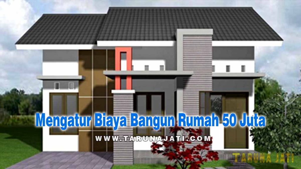 Mengatur Biaya Bangun Rumah 50 Juta